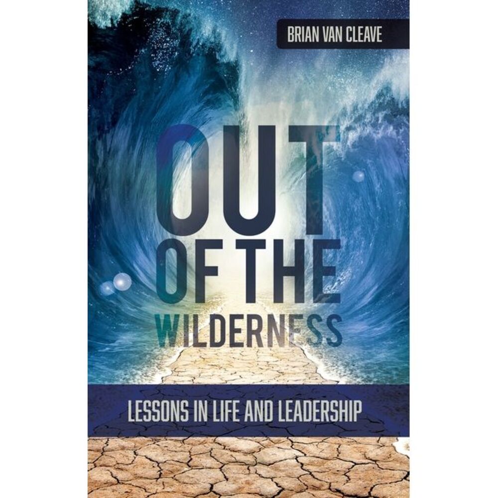 Out of the Wilderness: Lessons in Life and Leadership -- Brian Van Cleave